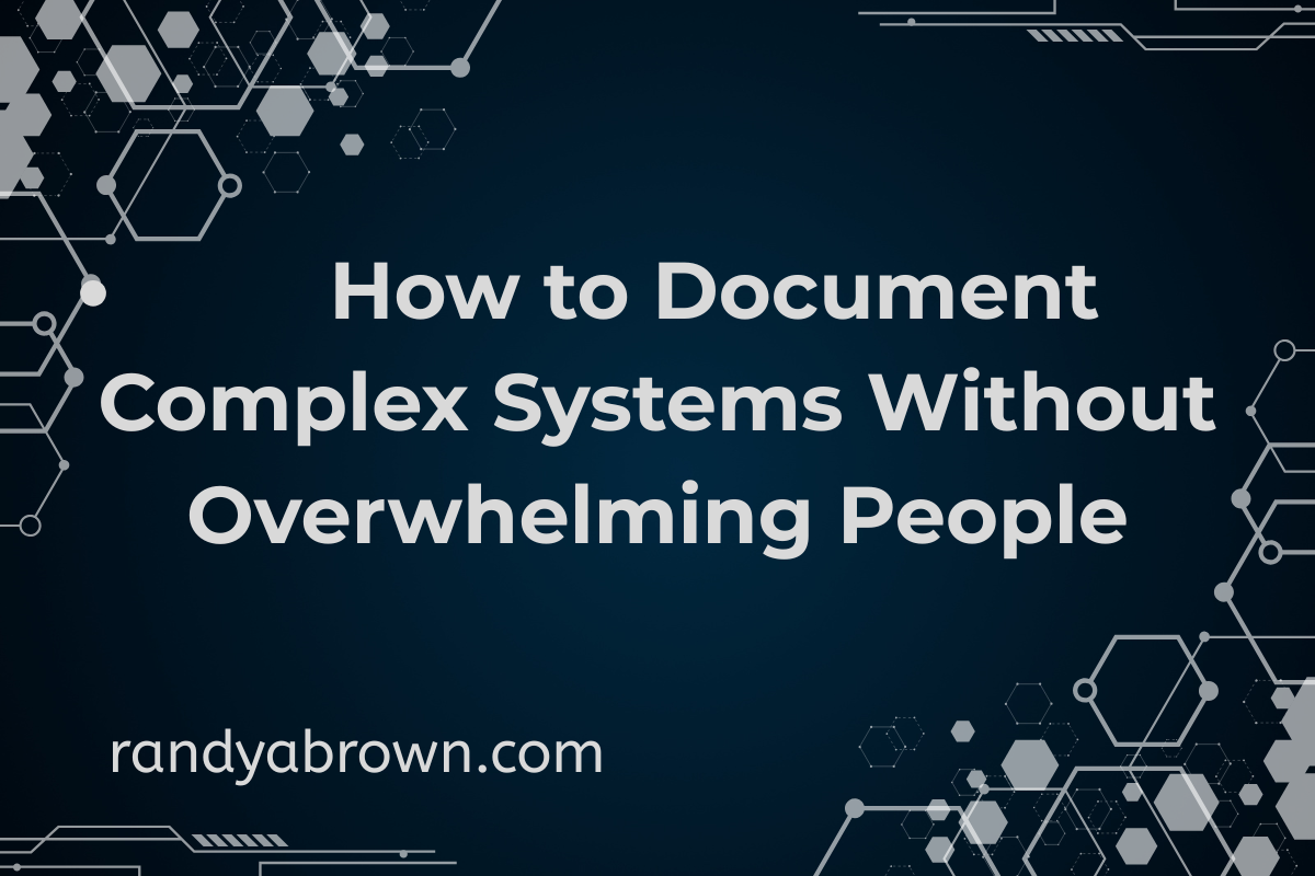 How to Document Complex Systems Without Overwhelming People
